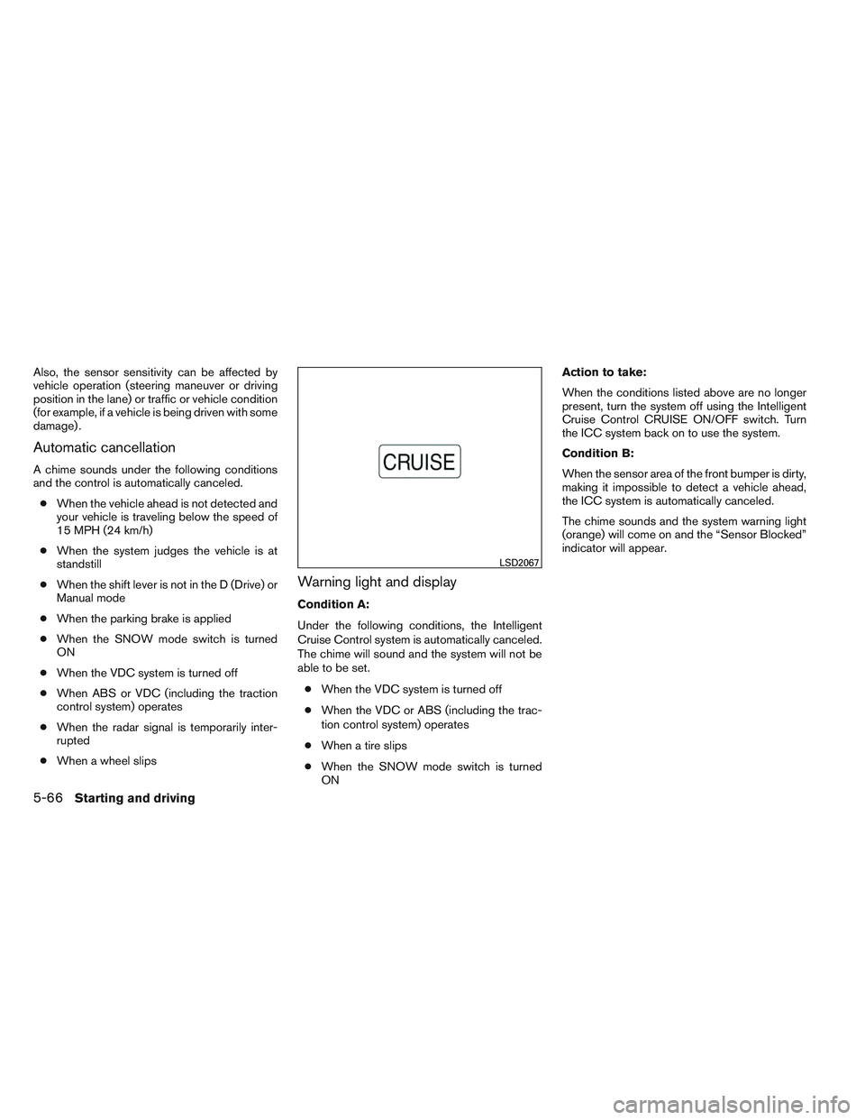 INFINITI QX60 2014  Owners Manual Also, the sensor sensitivity can be affected by
vehicle operation (steering maneuver or driving
position in the lane) or traffic or vehicle condition
(for example, if a vehicle is being driven with so