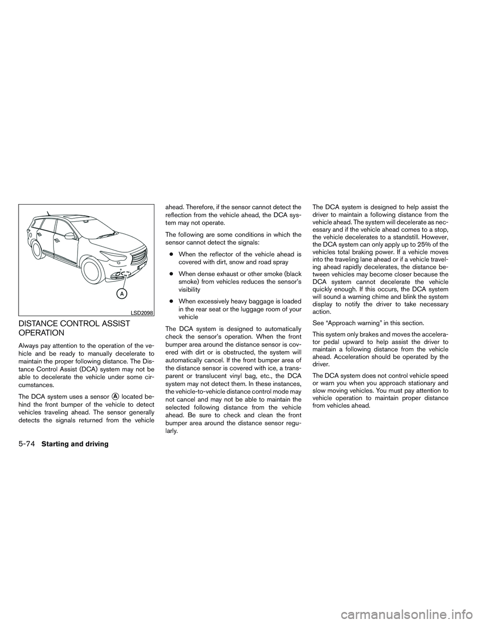 INFINITI QX60 2014 Service Manual DISTANCE CONTROL ASSIST
OPERATION
Always pay attention to the operation of the ve-
hicle and be ready to manually decelerate to
maintain the proper following distance. The Dis-
tance Control Assist (D INFINITI QX60 2014 Service Manual DISTANCE CONTROL ASSIST
OPERATION
Always pay attention to the operation of the ve-
hicle and be ready to manually decelerate to
maintain the proper following distance. The Dis-
tance Control Assist (D