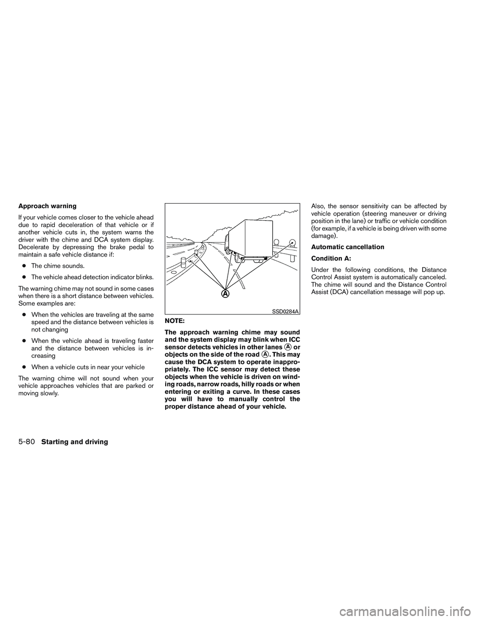 INFINITI QX60 2014 Service Manual Approach warning
If your vehicle comes closer to the vehicle ahead
due to rapid deceleration of that vehicle or if
another vehicle cuts in, the system warns the
driver with the chime and DCA system di INFINITI QX60 2014 Service Manual Approach warning
If your vehicle comes closer to the vehicle ahead
due to rapid deceleration of that vehicle or if
another vehicle cuts in, the system warns the
driver with the chime and DCA system di