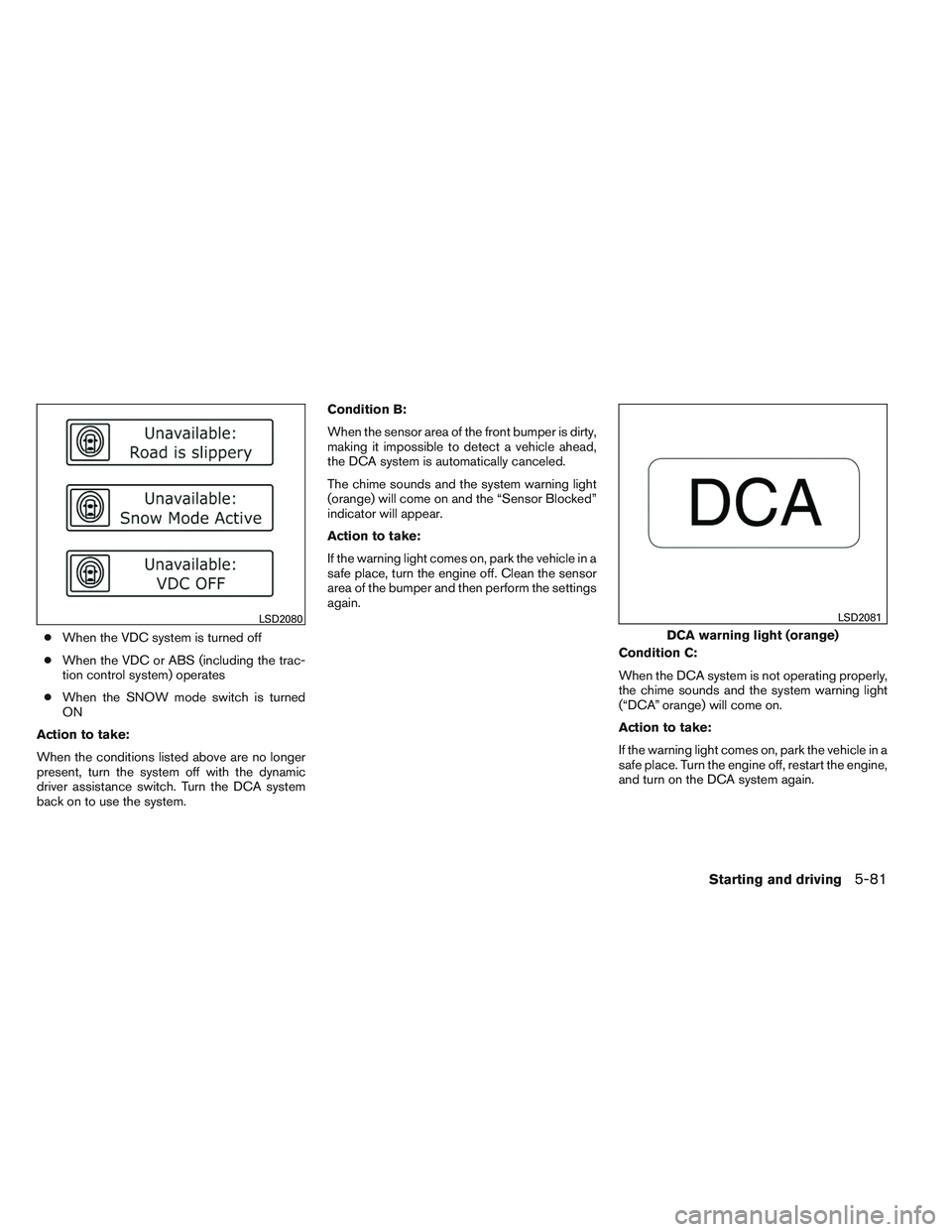 INFINITI QX60 2014 Service Manual ●When the VDC system is turned off
● When the VDC or ABS (including the trac-
tion control system) operates
● When the SNOW mode switch is turned
ON
Action to take:
When the conditions listed ab INFINITI QX60 2014 Service Manual ●When the VDC system is turned off
● When the VDC or ABS (including the trac-
tion control system) operates
● When the SNOW mode switch is turned
ON
Action to take:
When the conditions listed ab