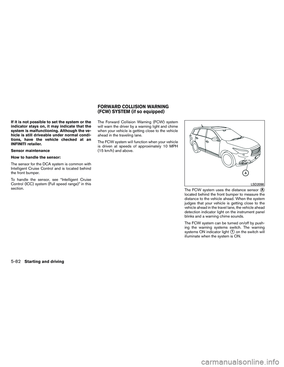 INFINITI QX60 2014  Owners Manual If it is not possible to set the system or the
indicator stays on, it may indicate that the
system is malfunctioning. Although the ve-
hicle is still driveable under normal condi-
tions, have the vehi