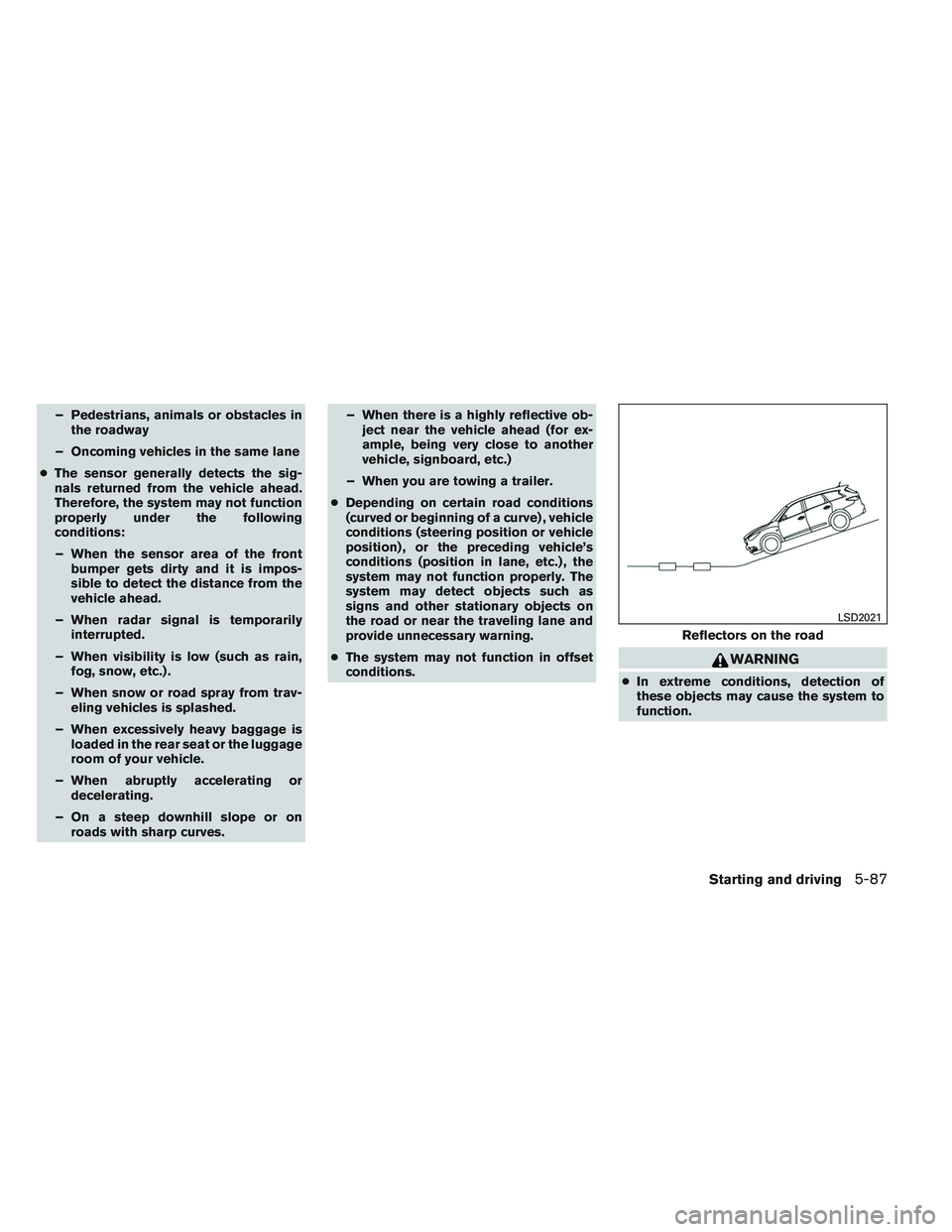 INFINITI QX60 2014  Owners Manual – Pedestrians, animals or obstacles inthe roadway
– Oncoming vehicles in the same lane
● The sensor generally detects the sig-
nals returned from the vehicle ahead.
Therefore, the system may not