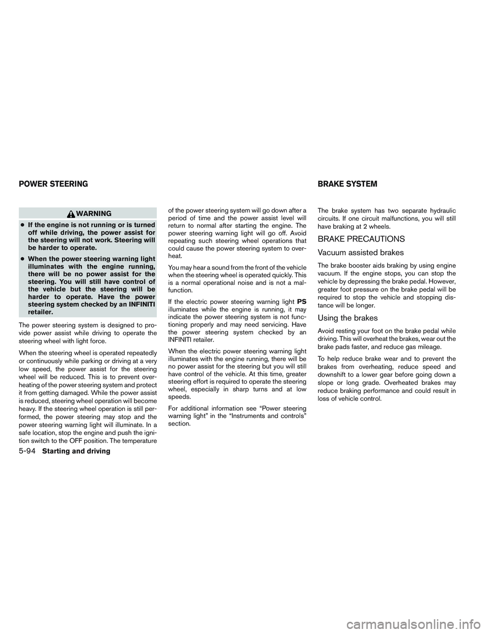INFINITI QX60 2014 Owners Manual WARNING
●If the engine is not running or is turned
off while driving, the power assist for
the steering will not work. Steering will
be harder to operate.
● When the power steering warning light
i INFINITI QX60 2014 Owners Manual WARNING
●If the engine is not running or is turned
off while driving, the power assist for
the steering will not work. Steering will
be harder to operate.
● When the power steering warning light
i