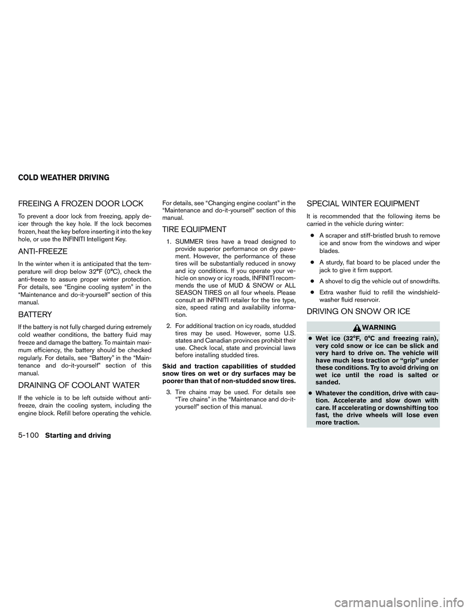 INFINITI QX60 2014  Owners Manual FREEING A FROZEN DOOR LOCK
To prevent a door lock from freezing, apply de-
icer through the key hole. If the lock becomes
frozen, heat the key before inserting it into the key
hole, or use the INFINIT