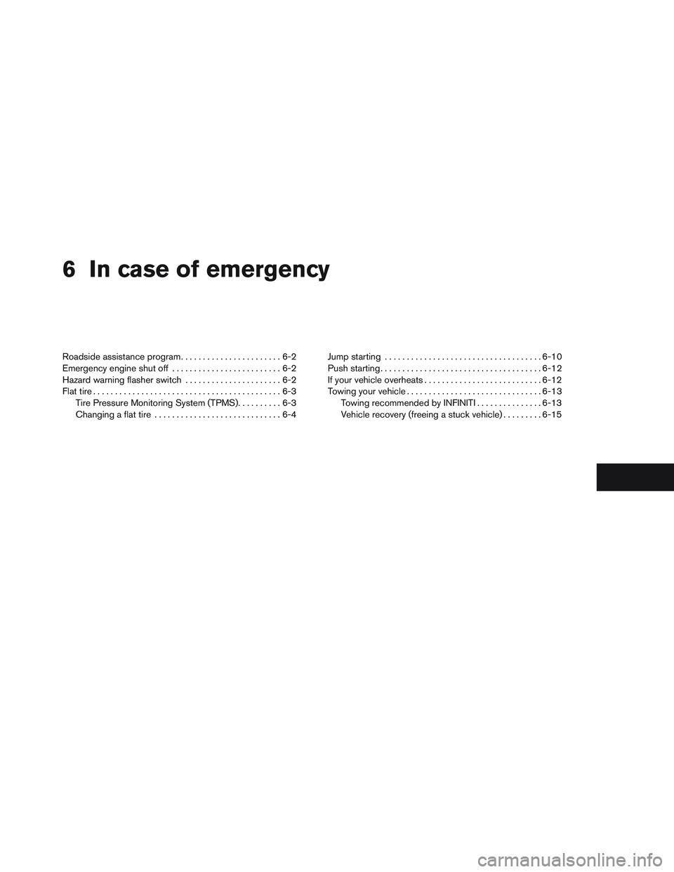 INFINITI QX60 2014 User Guide 6 In case of emergency
Roadside assistance program.......................6-2
Emergency engine shut off .........................6-2
Hazard warning flasher switch ......................6-2
Flat tire .. INFINITI QX60 2014 User Guide 6 In case of emergency
Roadside assistance program.......................6-2
Emergency engine shut off .........................6-2
Hazard warning flasher switch ......................6-2
Flat tire ..