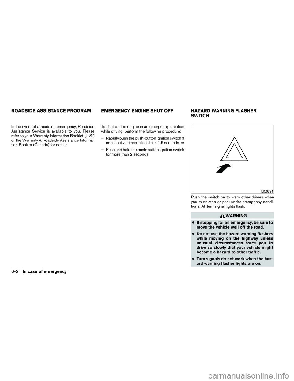 INFINITI QX60 2014  Owners Manual In the event of a roadside emergency, Roadside
Assistance Service is available to you. Please
refer to your Warranty Information Booklet (U.S.)
or the Warranty & Roadside Assistance Informa-
tion Book