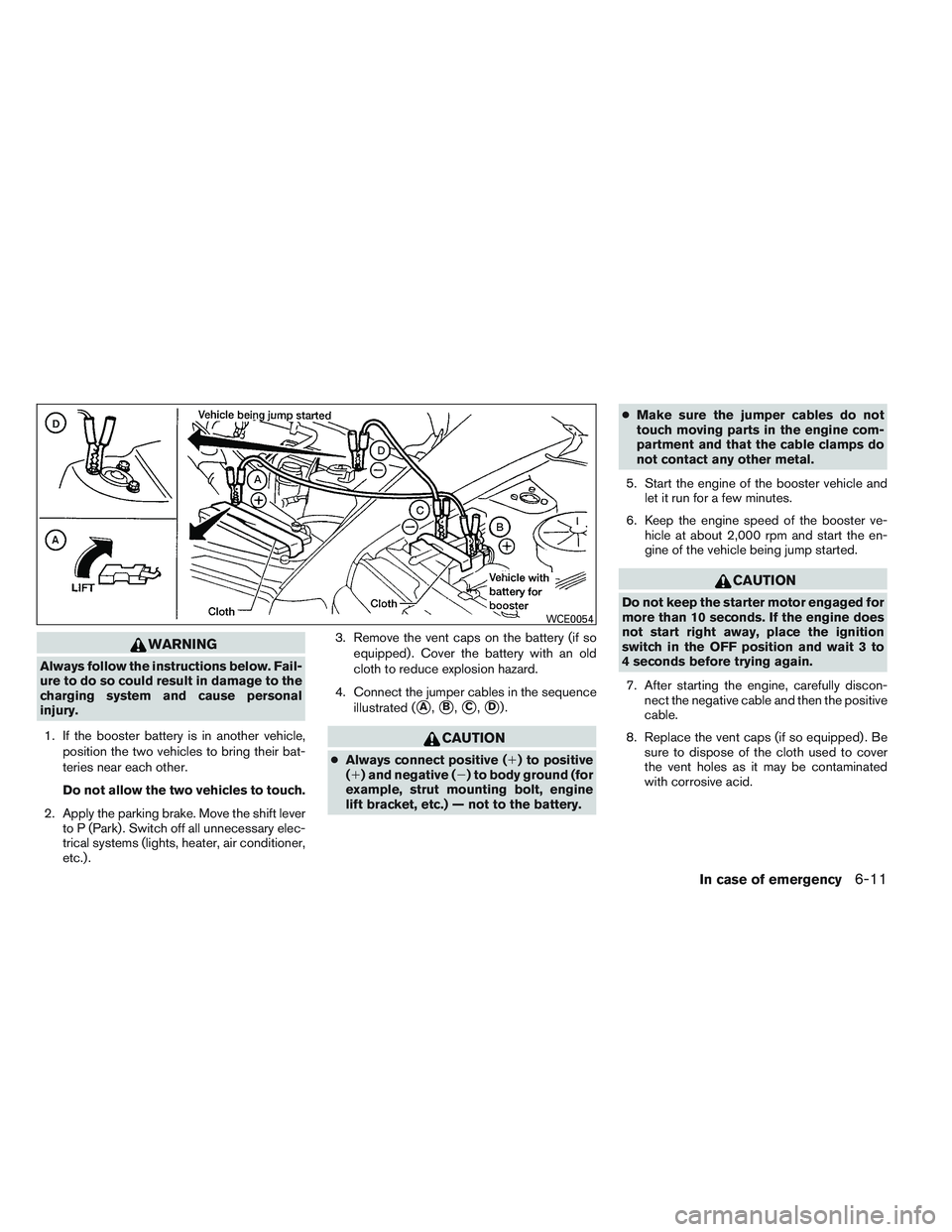 INFINITI QX60 2014 Owners Manual WARNING
Always follow the instructions below. Fail-
ure to do so could result in damage to the
charging system and cause personal
injury.1. If the booster battery is in another vehicle, position the t INFINITI QX60 2014 Owners Manual WARNING
Always follow the instructions below. Fail-
ure to do so could result in damage to the
charging system and cause personal
injury.1. If the booster battery is in another vehicle, position the t