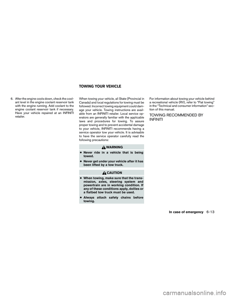 INFINITI QX60 2014 Owners Manual 6. After the engine cools down, check the cool-ant level in the engine coolant reservoir tank
with the engine running. Add coolant to the
engine coolant reservoir tank if necessary.
Have your vehicle INFINITI QX60 2014 Owners Manual 6. After the engine cools down, check the cool-ant level in the engine coolant reservoir tank
with the engine running. Add coolant to the
engine coolant reservoir tank if necessary.
Have your vehicle