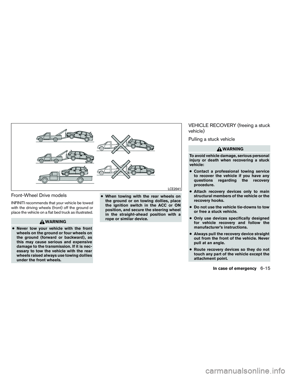 INFINITI QX60 2014  Owners Manual Front-Wheel Drive models
INFINITI recommends that your vehicle be towed
with the driving wheels (front) off the ground or
place the vehicle on a flat bed truck as illustrated.
WARNING
●Never tow you