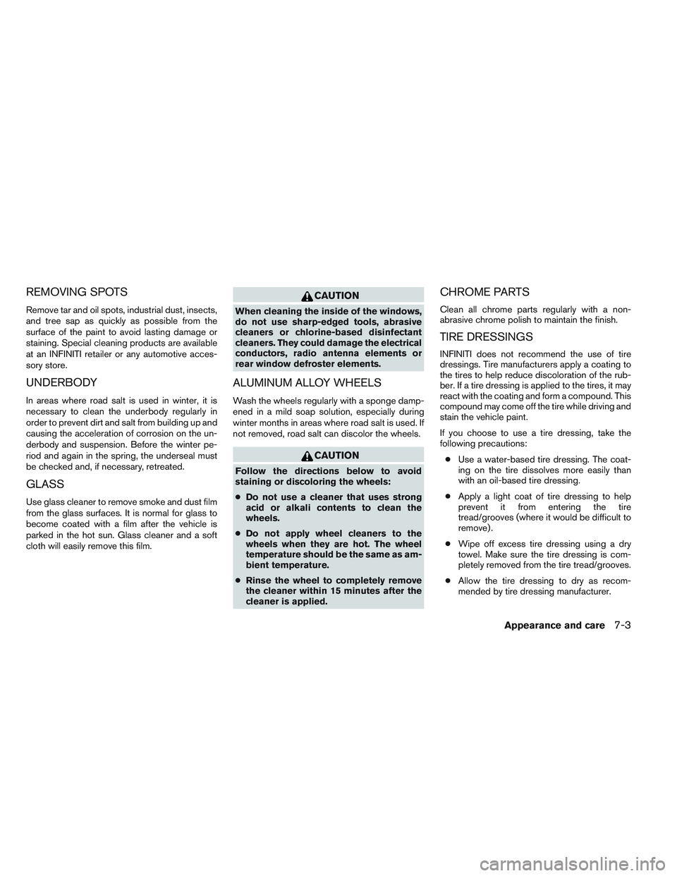 INFINITI QX60 2014  Owners Manual REMOVING SPOTS
Remove tar and oil spots, industrial dust, insects,
and tree sap as quickly as possible from the
surface of the paint to avoid lasting damage or
staining. Special cleaning products are 
