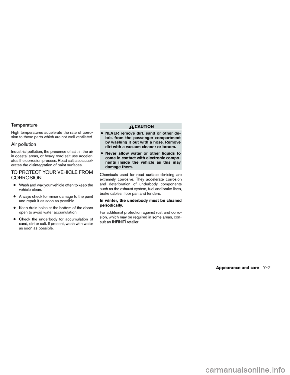 INFINITI QX60 2014 Owners Manual Temperature
High temperatures accelerate the rate of corro-
sion to those parts which are not well ventilated.
Air pollution
Industrial pollution, the presence of salt in the air
in coastal areas, or INFINITI QX60 2014 Owners Manual Temperature
High temperatures accelerate the rate of corro-
sion to those parts which are not well ventilated.
Air pollution
Industrial pollution, the presence of salt in the air
in coastal areas, or