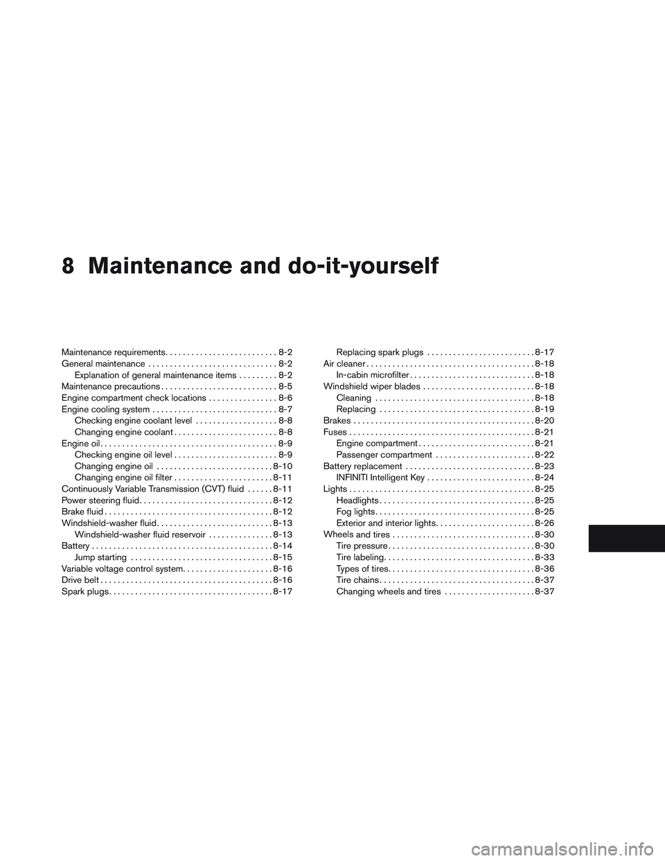 INFINITI QX60 2014 Owners Manual 8 Maintenance and do-it-yourself
Maintenance requirements..........................8-2
General maintenance ..............................8-2
Explanation of general maintenance items .........8-2
Maint INFINITI QX60 2014 Owners Manual 8 Maintenance and do-it-yourself
Maintenance requirements..........................8-2
General maintenance ..............................8-2
Explanation of general maintenance items .........8-2
Maint