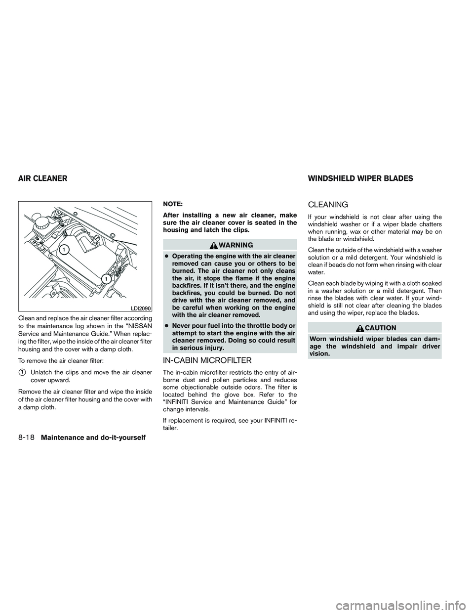 INFINITI QX60 2014 Owners Manual Clean and replace the air cleaner filter according
to the maintenance log shown in the “NISSAN
Service and Maintenance Guide.” When replac-
ing the filter, wipe the inside of the air cleaner filte INFINITI QX60 2014 Owners Manual Clean and replace the air cleaner filter according
to the maintenance log shown in the “NISSAN
Service and Maintenance Guide.” When replac-
ing the filter, wipe the inside of the air cleaner filte