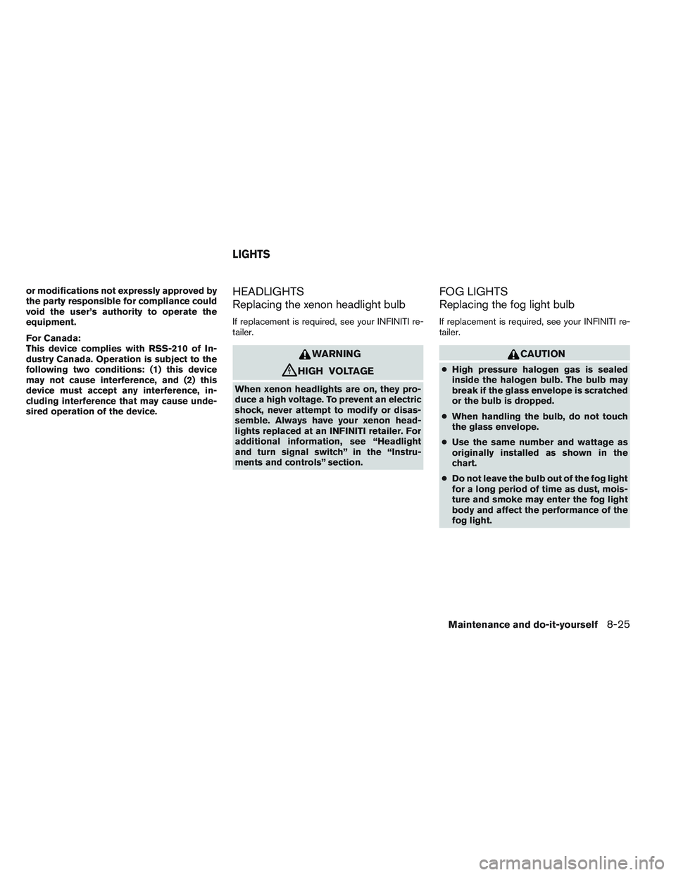 INFINITI QX60 2014  Owners Manual or modifications not expressly approved by
the party responsible for compliance could
void the user’s authority to operate the
equipment.
For Canada:
This device complies with RSS-210 of In-
dustry 