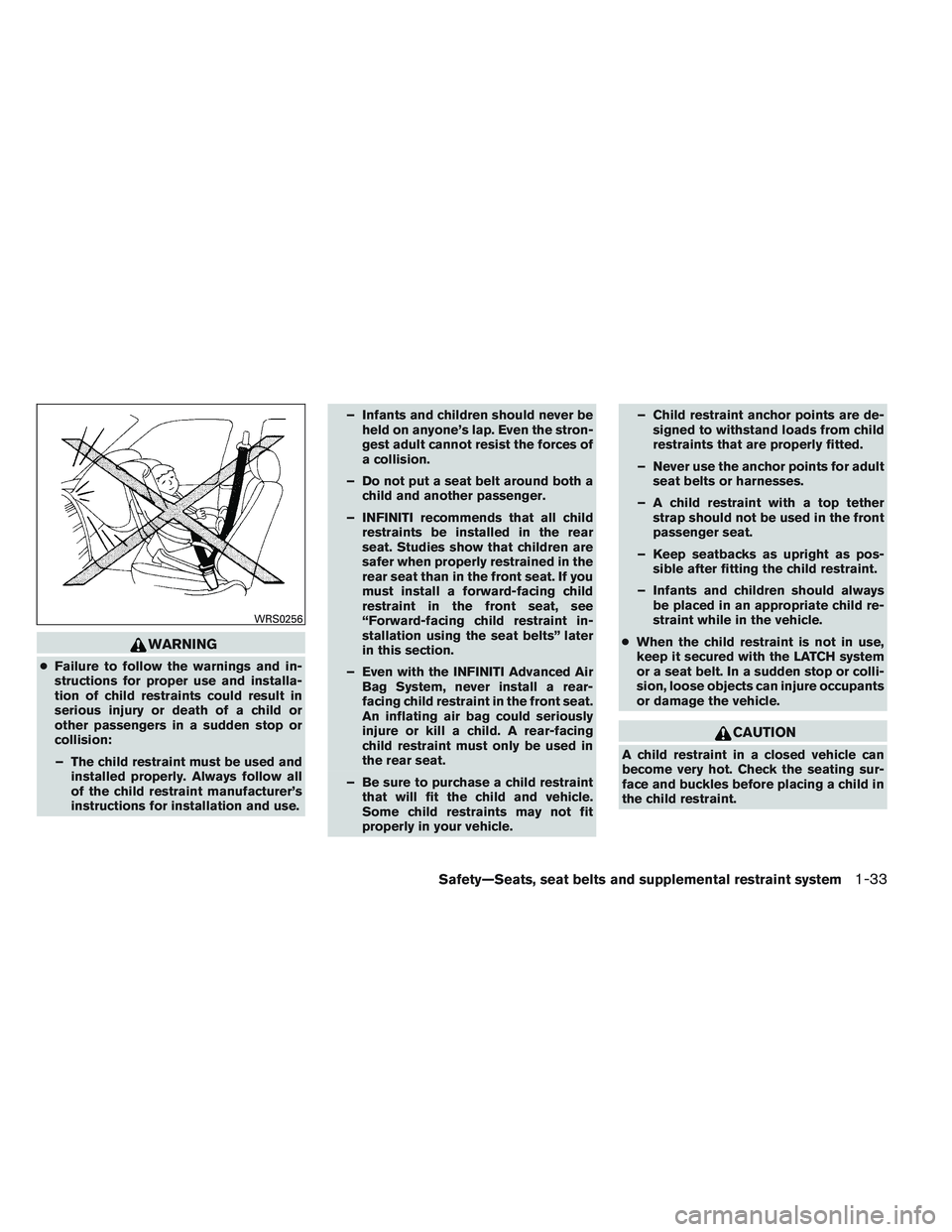 INFINITI QX60 2014 Service Manual WARNING
●Failure to follow the warnings and in-
structions for proper use and installa-
tion of child restraints could result in
serious injury or death of a child or
other passengers in a sudden st