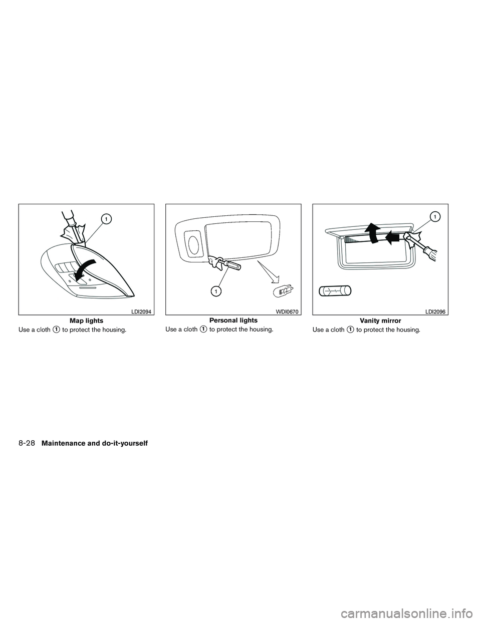 INFINITI QX60 2014  Owners Manual Use a cloth1to protect the housing.Use a cloth1to protect the housing.
Use a cloth1to protect the housing.
Map lights
LDI2094
Personal lights
WDI0670
Vanity mirror
LDI2096
8-28Maintenance and do-it