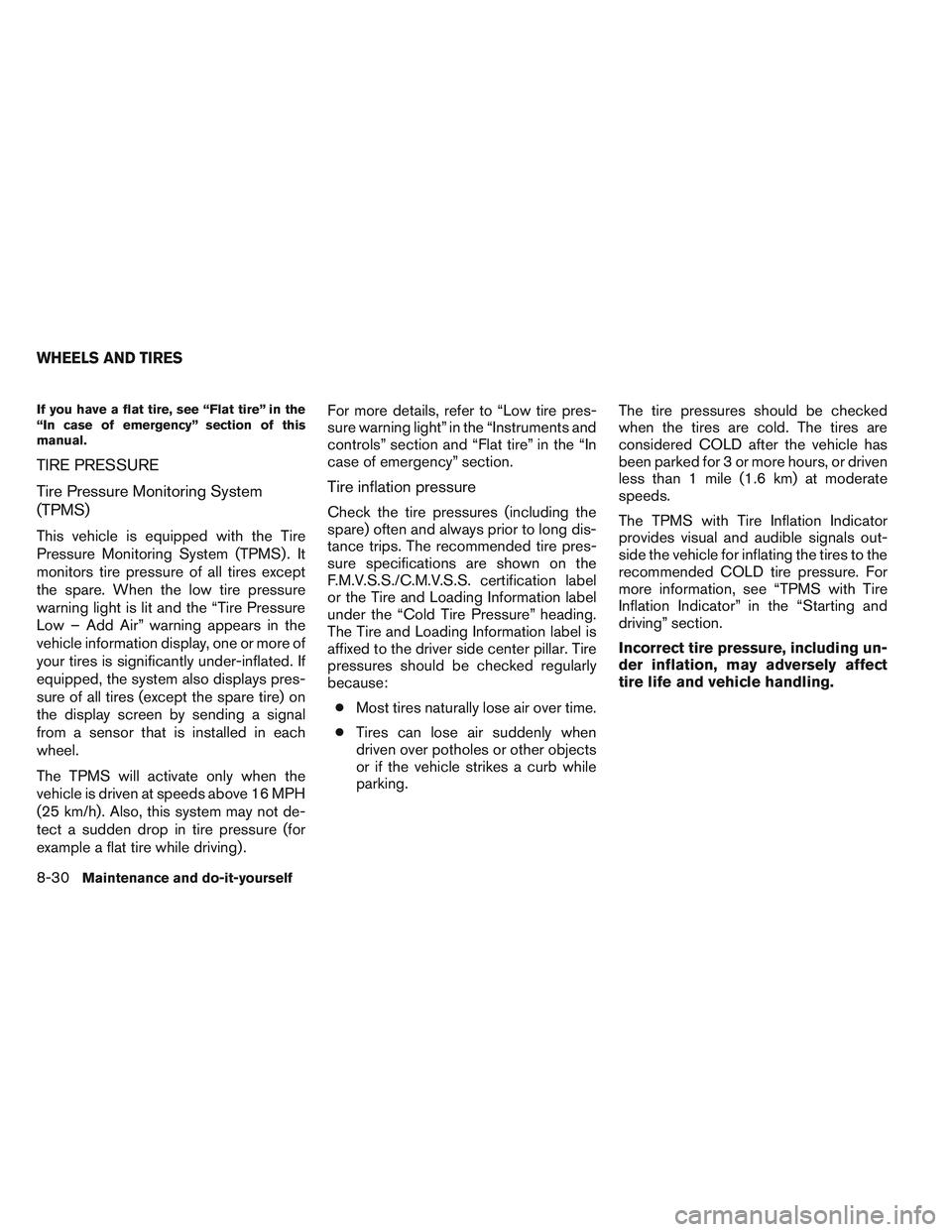 INFINITI QX60 2014 User Guide If you have a flat tire, see “Flat tire” in the
“In case of emergency” section of this
manual.
TIRE PRESSURE
Tire Pressure Monitoring System
(TPMS)
This vehicle is equipped with the Tire
Press INFINITI QX60 2014 User Guide If you have a flat tire, see “Flat tire” in the
“In case of emergency” section of this
manual.
TIRE PRESSURE
Tire Pressure Monitoring System
(TPMS)
This vehicle is equipped with the Tire
Press