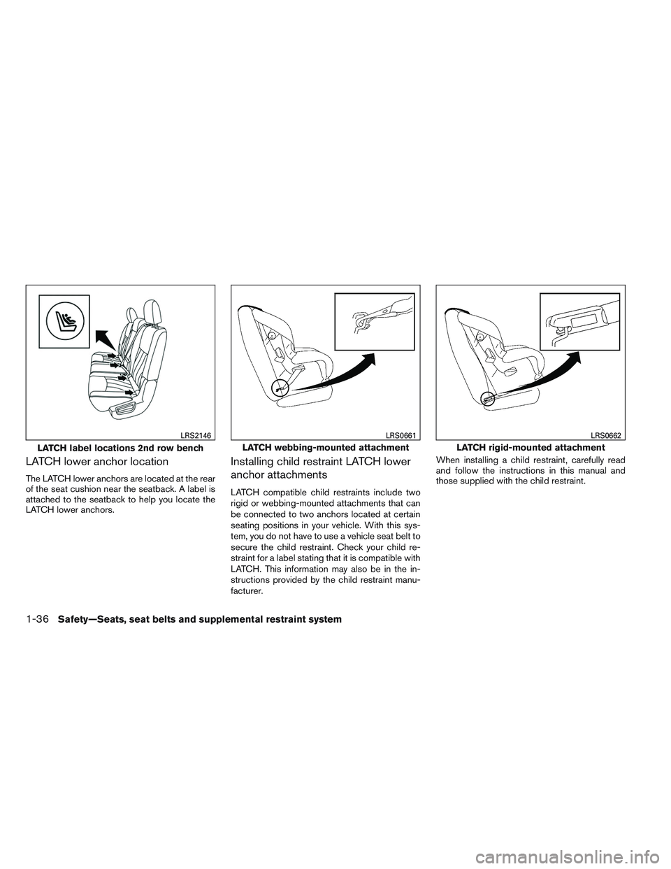 INFINITI QX60 2014 Workshop Manual LATCH lower anchor location
The LATCH lower anchors are located at the rear
of the seat cushion near the seatback. A label is
attached to the seatback to help you locate the
LATCH lower anchors.
Insta INFINITI QX60 2014 Workshop Manual LATCH lower anchor location
The LATCH lower anchors are located at the rear
of the seat cushion near the seatback. A label is
attached to the seatback to help you locate the
LATCH lower anchors.
Insta