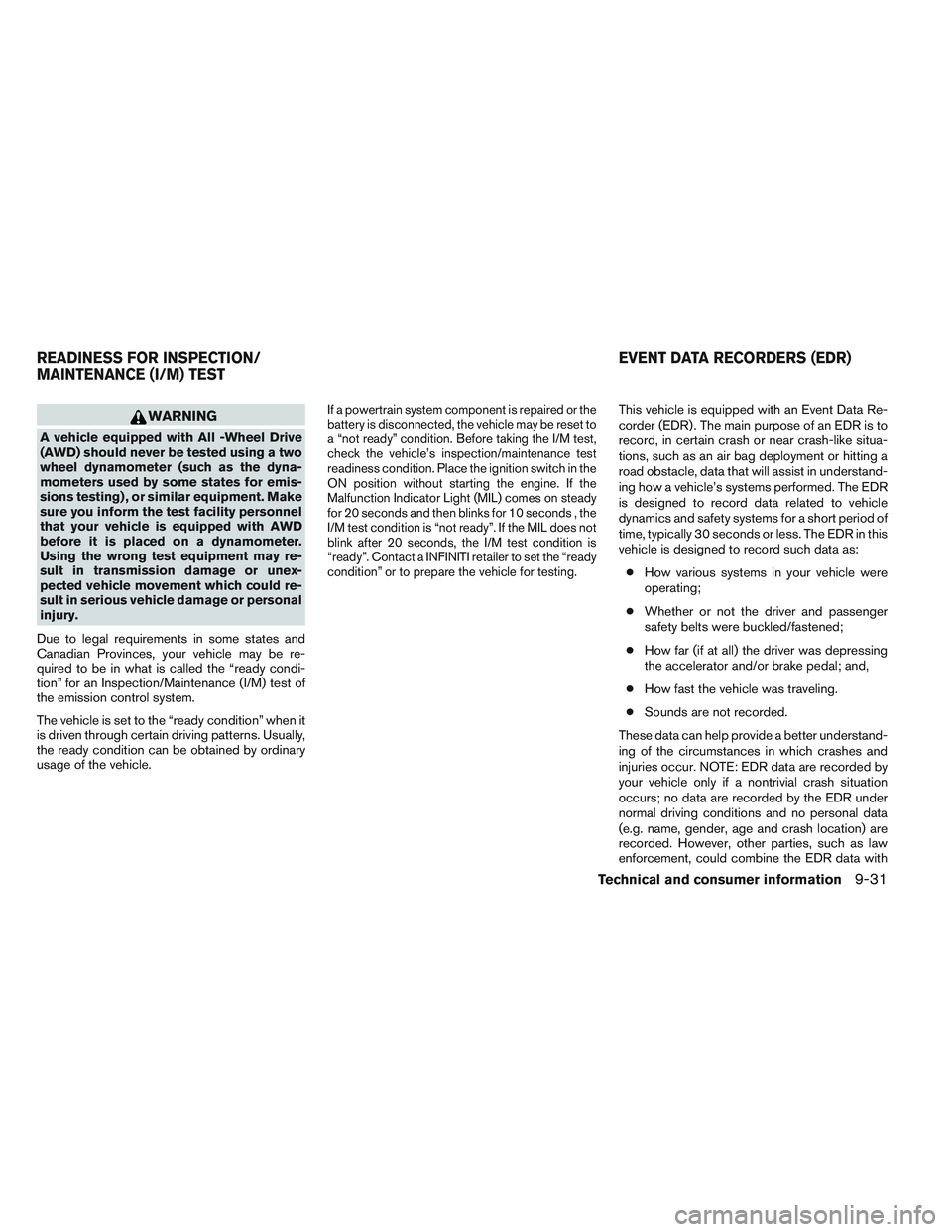 INFINITI QX60 2014 Owners Manual WARNING
A vehicle equipped with All -Wheel Drive
(AWD) should never be tested using a two
wheel dynamometer (such as the dyna-
mometers used by some states for emis-
sions testing) , or similar equipm INFINITI QX60 2014 Owners Manual WARNING
A vehicle equipped with All -Wheel Drive
(AWD) should never be tested using a two
wheel dynamometer (such as the dyna-
mometers used by some states for emis-
sions testing) , or similar equipm