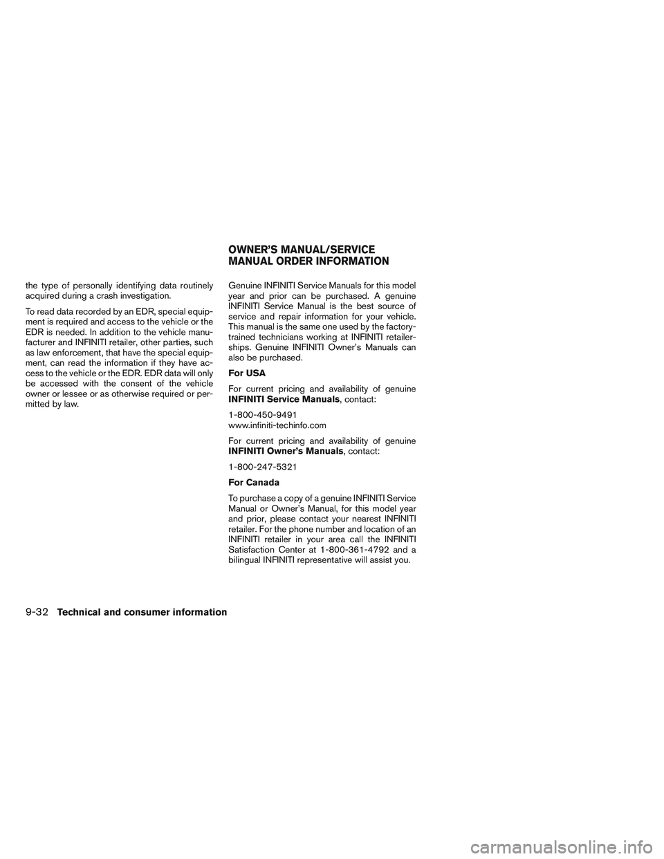 INFINITI QX60 2014 Owners Manual the type of personally identifying data routinely
acquired during a crash investigation.
To read data recorded by an EDR, special equip-
ment is required and access to the vehicle or the
EDR is needed INFINITI QX60 2014 Owners Manual the type of personally identifying data routinely
acquired during a crash investigation.
To read data recorded by an EDR, special equip-
ment is required and access to the vehicle or the
EDR is needed
