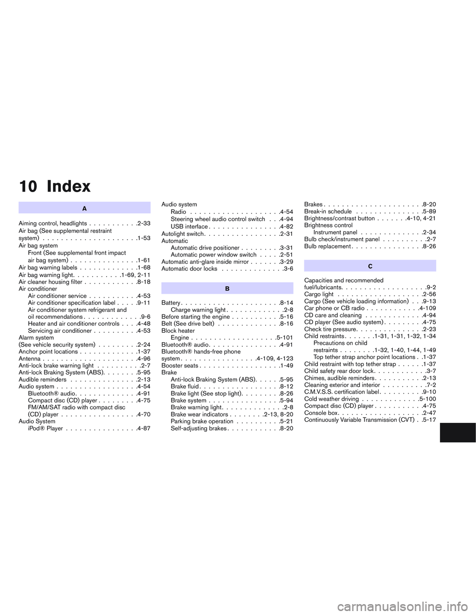 INFINITI QX60 2014 Owners Manual 10 Index
A
Aiming control, headlights ...........2-33
Air bag (See supplemental restraint
system) .....................1-53
Air bag system Front (See supplemental front impact
air bag system) ........ INFINITI QX60 2014 Owners Manual 10 Index
A
Aiming control, headlights ...........2-33
Air bag (See supplemental restraint
system) .....................1-53
Air bag system Front (See supplemental front impact
air bag system) ........