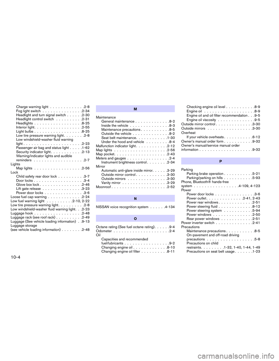 INFINITI QX60 2014  Owners Manual Chargewarninglight.............2-8
Foglightswitch ...............2-34
Headlight and turn signal switch......2-30
Headlightcontrolswitch ..........2-31
Headlights..................8-25
Interiorlight...