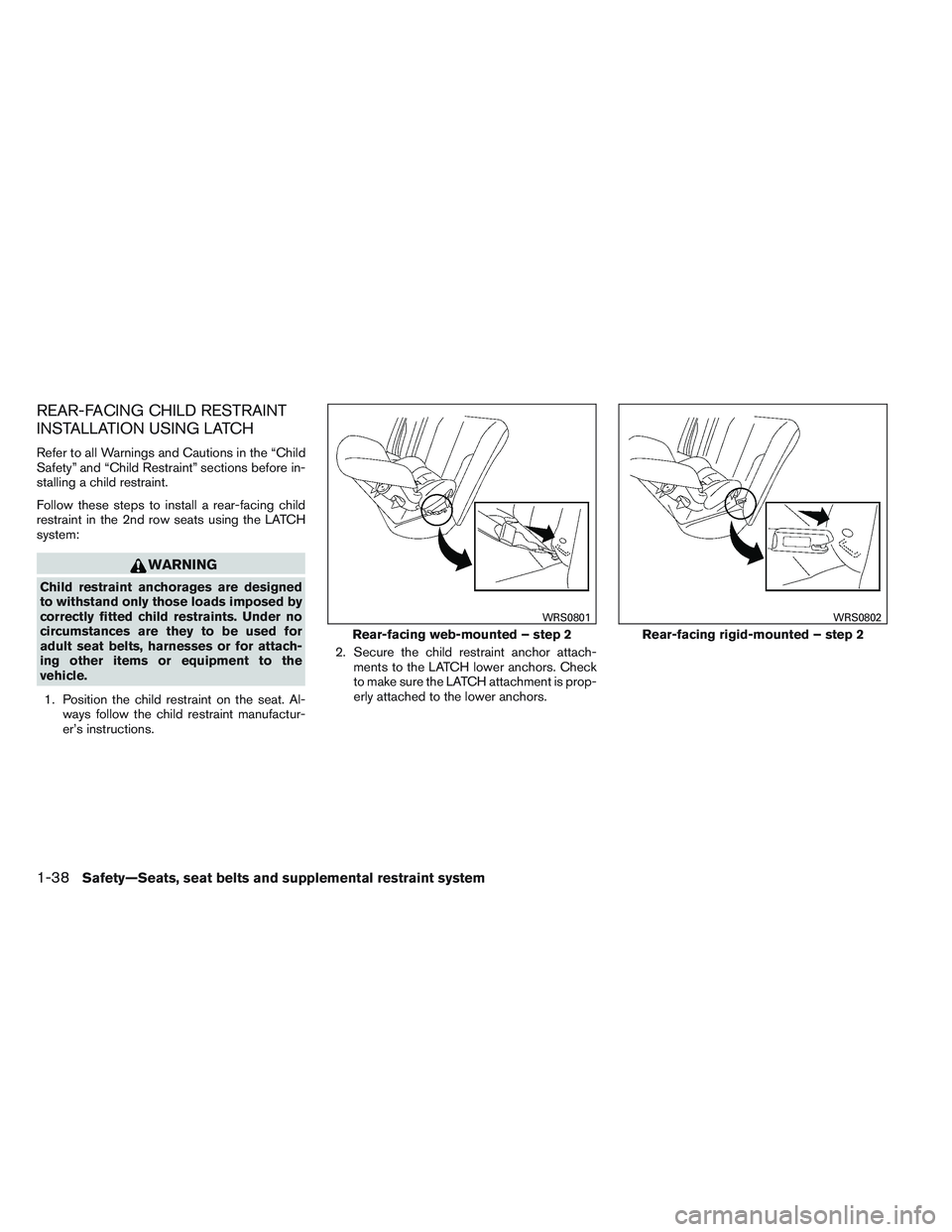 INFINITI QX60 2014 Workshop Manual REAR-FACING CHILD RESTRAINT
INSTALLATION USING LATCH
Refer to all Warnings and Cautions in the “Child
Safety” and “Child Restraint” sections before in-
stalling a child restraint.
Follow these INFINITI QX60 2014 Workshop Manual REAR-FACING CHILD RESTRAINT
INSTALLATION USING LATCH
Refer to all Warnings and Cautions in the “Child
Safety” and “Child Restraint” sections before in-
stalling a child restraint.
Follow these