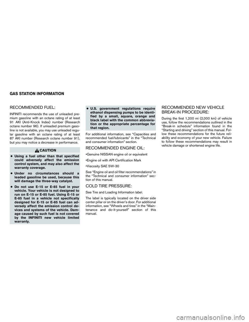 INFINITI QX60 2014 Owners Manual RECOMMENDED FUEL:
INFINITI recommends the use of unleaded pre-
mium gasoline with an octane rating of at least
91 AKI (Anti-Knock Index) number (Research
octane number 96) . If unleaded premium gaso-
INFINITI QX60 2014 Owners Manual RECOMMENDED FUEL:
INFINITI recommends the use of unleaded pre-
mium gasoline with an octane rating of at least
91 AKI (Anti-Knock Index) number (Research
octane number 96) . If unleaded premium gaso-
