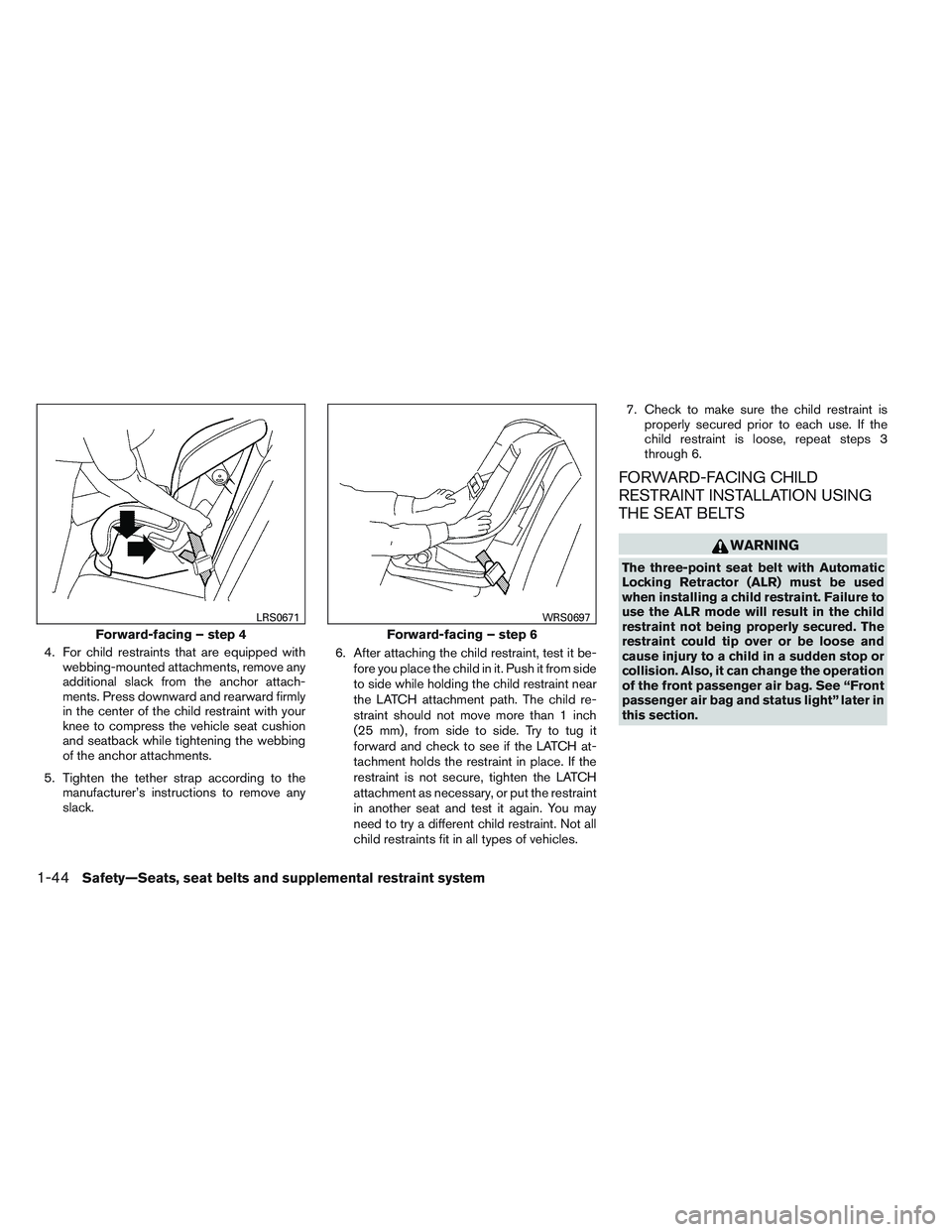 INFINITI QX60 2014 Repair Manual 4. For child restraints that are equipped withwebbing-mounted attachments, remove any
additional slack from the anchor attach-
ments. Press downward and rearward firmly
in the center of the child rest