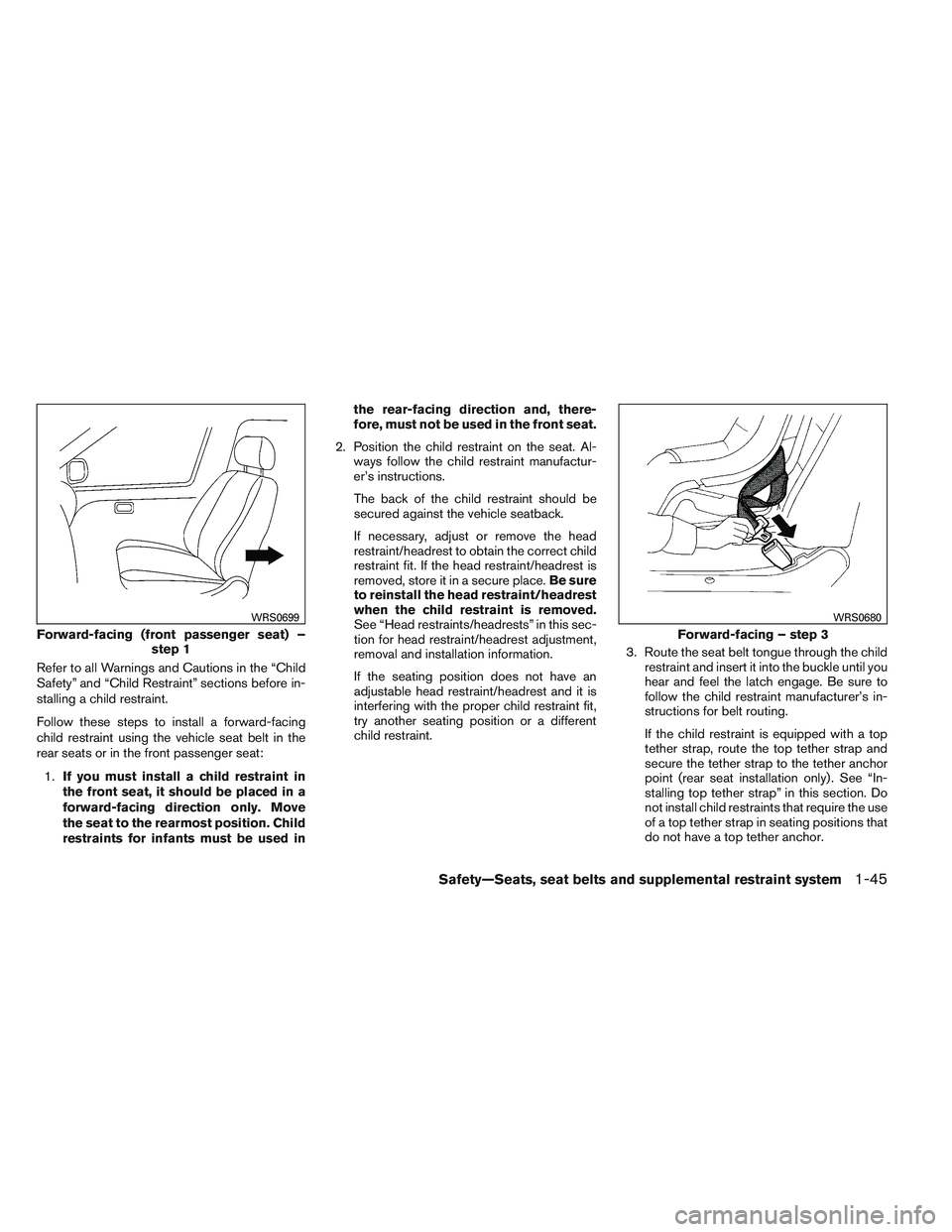 INFINITI QX60 2014 Repair Manual Refer to all Warnings and Cautions in the “Child
Safety” and “Child Restraint” sections before in-
stalling a child restraint.
Follow these steps to install a forward-facing
child restraint us