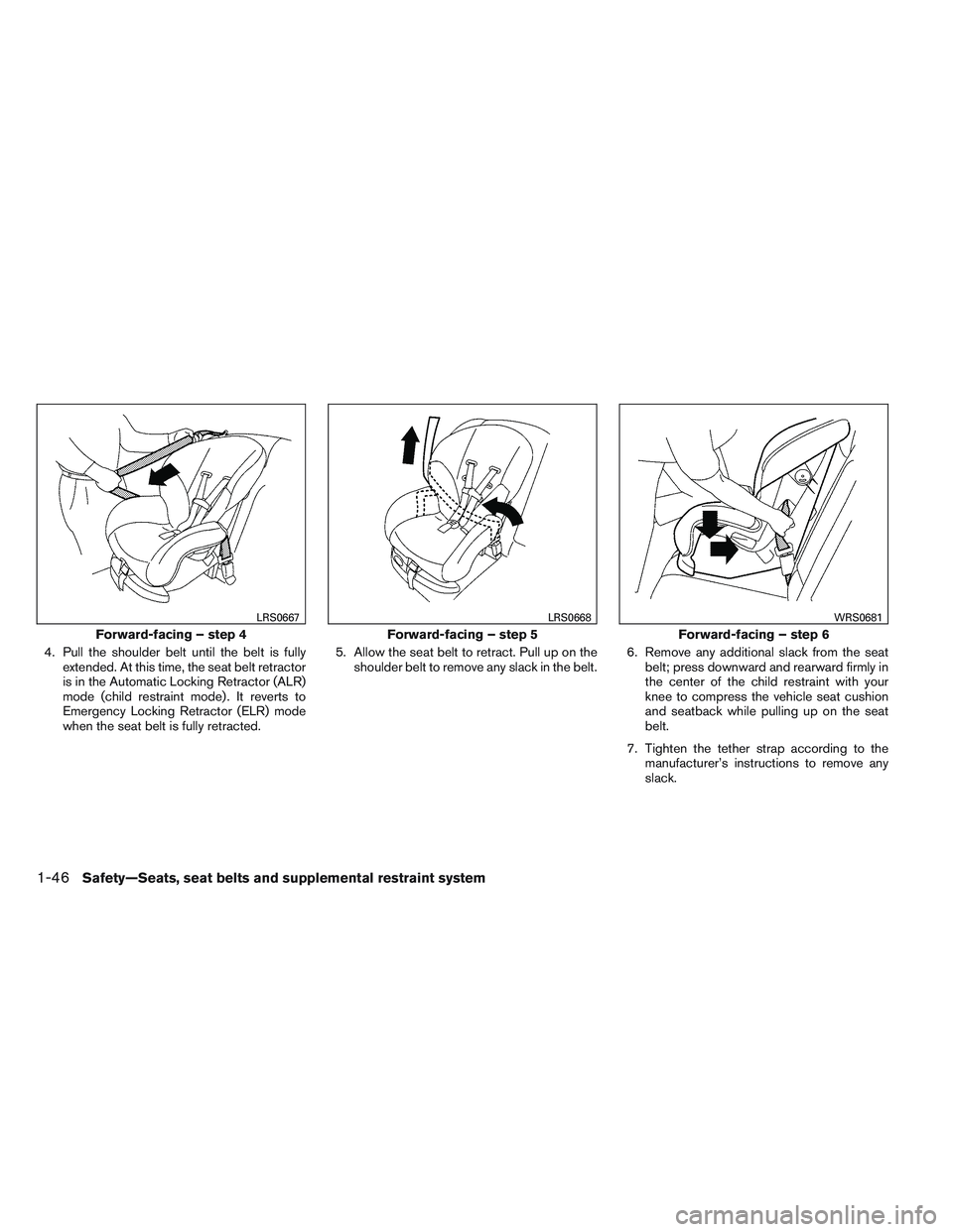 INFINITI QX60 2014 Repair Manual 4. Pull the shoulder belt until the belt is fullyextended. At this time, the seat belt retractor
is in the Automatic Locking Retractor (ALR)
mode (child restraint mode) . It reverts to
Emergency Locki
