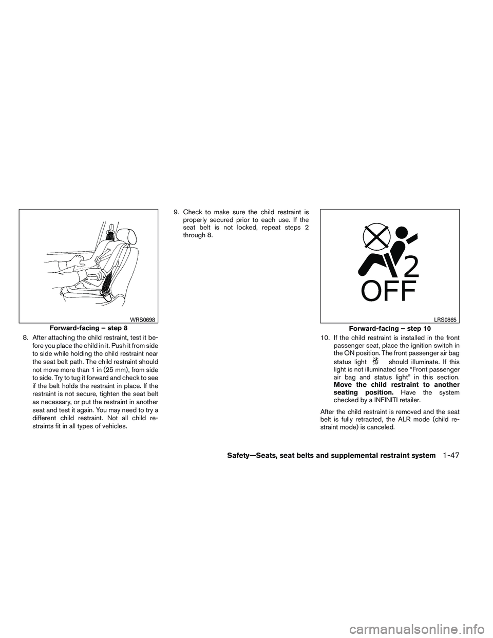 INFINITI QX60 2014 Repair Manual 8. After attaching the child restraint, test it be-fore you place the child in it. Push it from side
to side while holding the child restraint near
the seat belt path. The child restraint should
not m