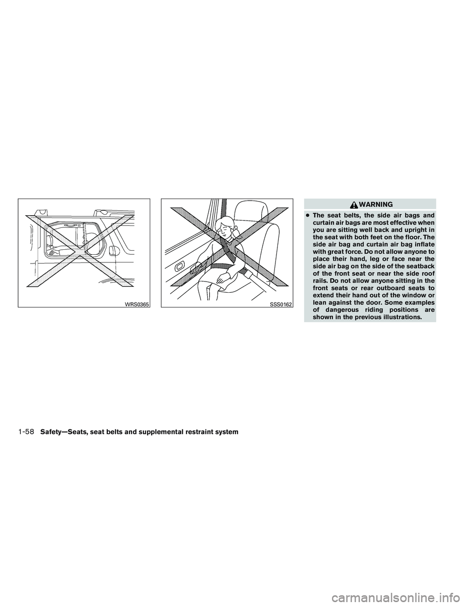 INFINITI QX60 2014 Manual PDF WARNING
●The seat belts, the side air bags and
curtain air bags are most effective when
you are sitting well back and upright in
the seat with both feet on the floor. The
side air bag and curtain ai