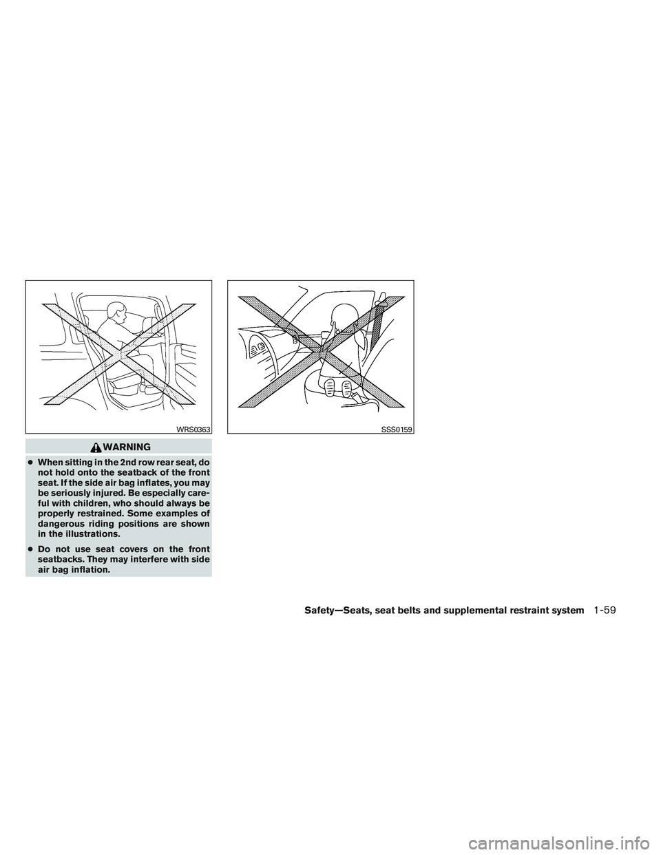 INFINITI QX60 2014 Manual PDF WARNING
●When sitting in the 2nd row rear seat, do
not hold onto the seatback of the front
seat. If the side air bag inflates, you may
be seriously injured. Be especially care-
ful with children, wh