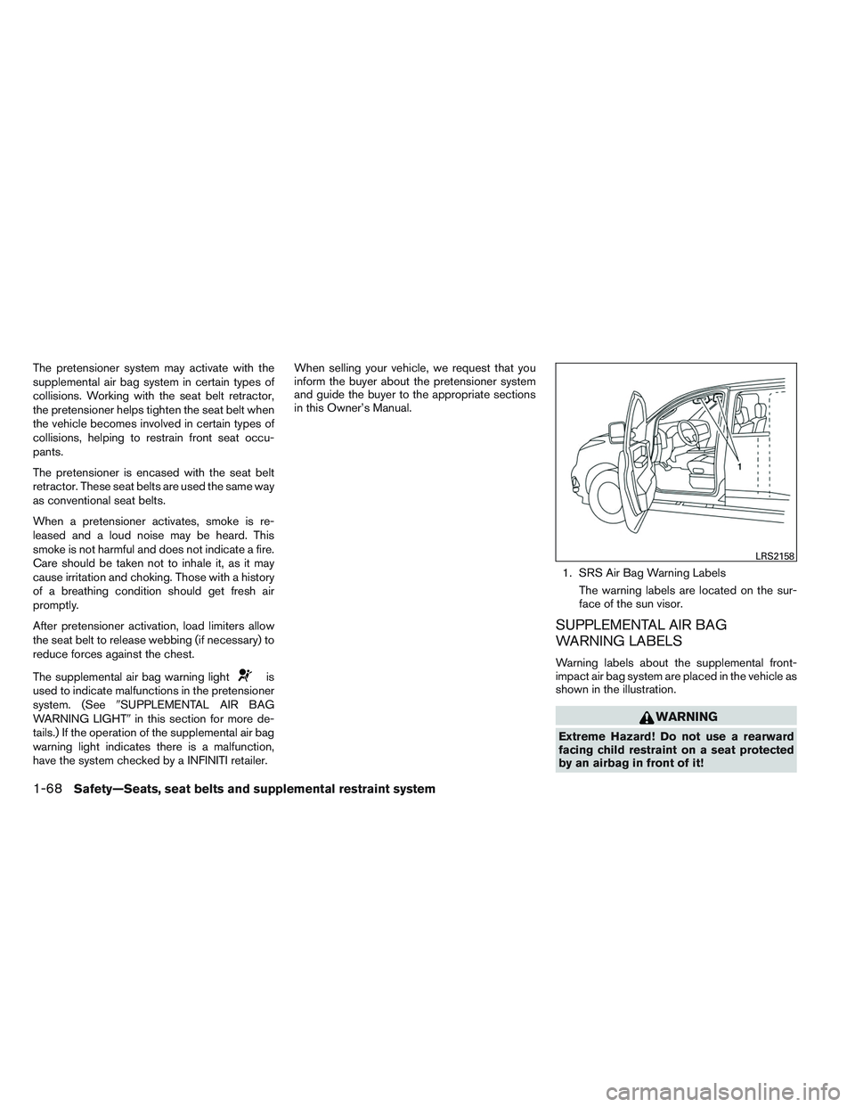 INFINITI QX60 2014 Manual Online The pretensioner system may activate with the
supplemental air bag system in certain types of
collisions. Working with the seat belt retractor,
the pretensioner helps tighten the seat belt when
the ve INFINITI QX60 2014 Manual Online The pretensioner system may activate with the
supplemental air bag system in certain types of
collisions. Working with the seat belt retractor,
the pretensioner helps tighten the seat belt when
the ve