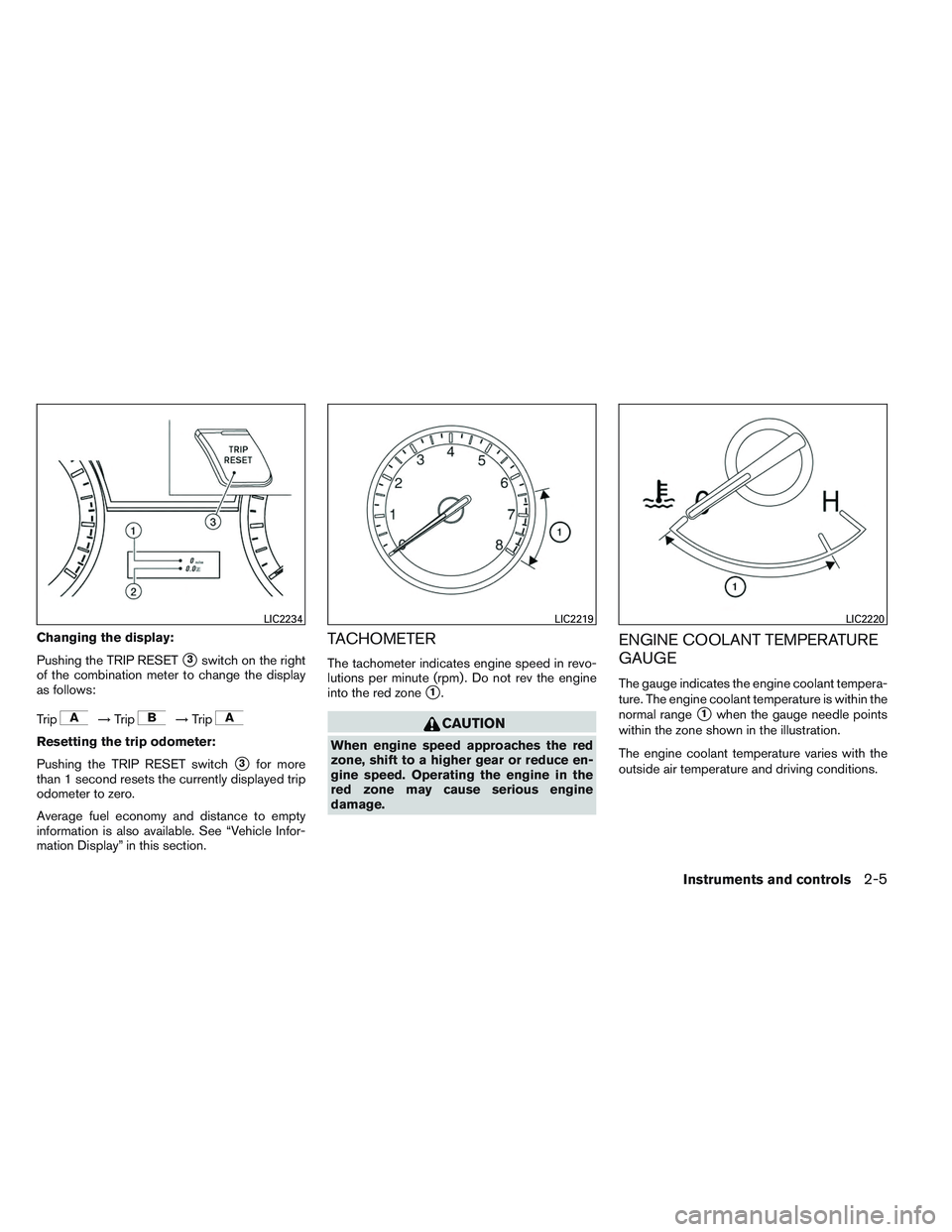 INFINITI QX60 2014  Owners Manual Changing the display:
Pushing the TRIP RESET
3switch on the right
of the combination meter to change the display
as follows:
Trip
→ Trip→Trip
Resetting the trip odometer:
Pushing the TRIP RESET s