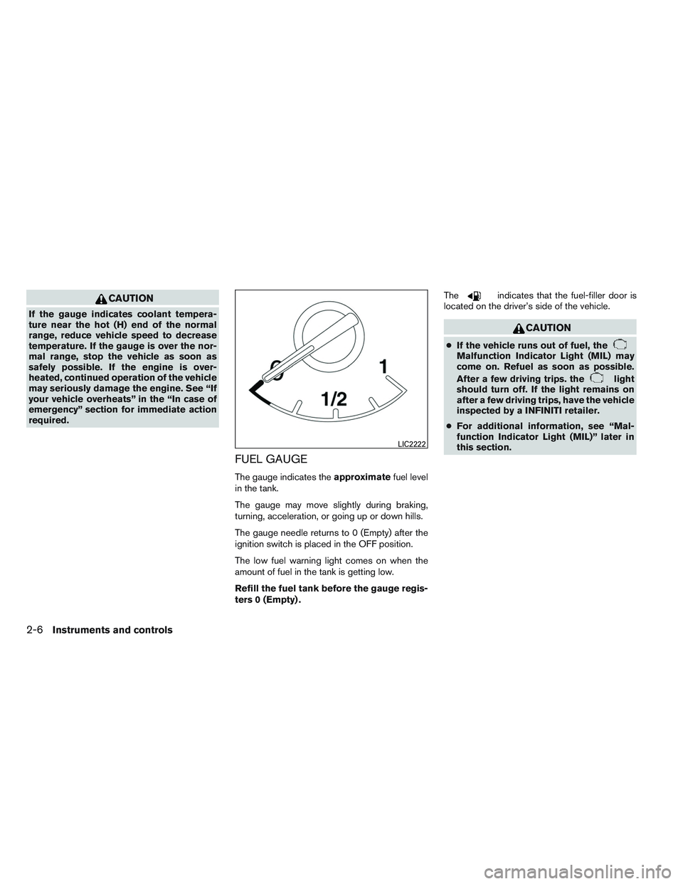 INFINITI QX60 2014  Owners Manual CAUTION
If the gauge indicates coolant tempera-
ture near the hot (H) end of the normal
range, reduce vehicle speed to decrease
temperature. If the gauge is over the nor-
mal range, stop the vehicle a