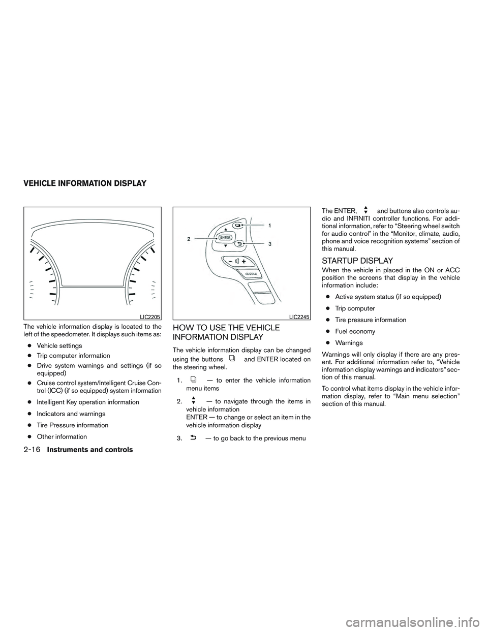 INFINITI QX60 2015  Owners Manual The vehicle information display is located to the
left of the speedometer. It displays such items as:● Vehicle settings
● Trip computer information
● Drive system warnings and settings (if so
eq