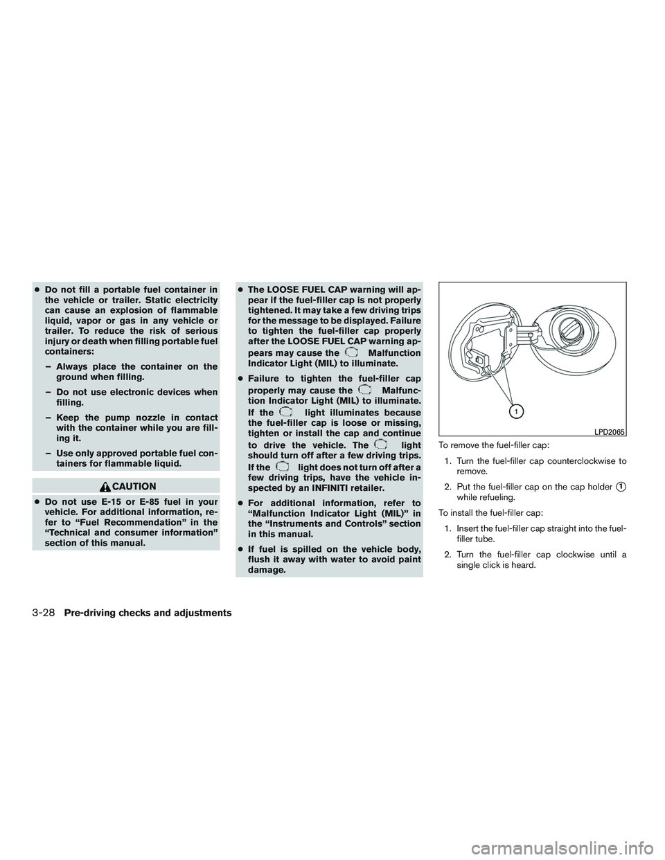 INFINITI QX60 2015  Owners Manual ●Do not fill a portable fuel container in
the vehicle or trailer. Static electricity
can cause an explosion of flammable
liquid, vapor or gas in any vehicle or
trailer. To reduce the risk of serious