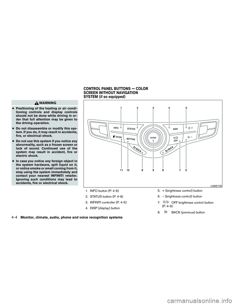 INFINITI QX60 2015 User Guide WARNING
●Positioning of the heating or air condi-
tioning controls and display controls
should not be done while driving in or-
der that full attention may be given to
the driving operation.
● Do 