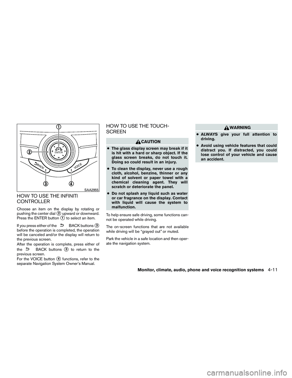 INFINITI QX60 2015 User Guide HOW TO USE THE INFINITI
CONTROLLER
Choose an item on the display by rotating or
pushing the center dial
2upward or downward.
Press the ENTER button
1to select an item.
If you press either of the
BAC
