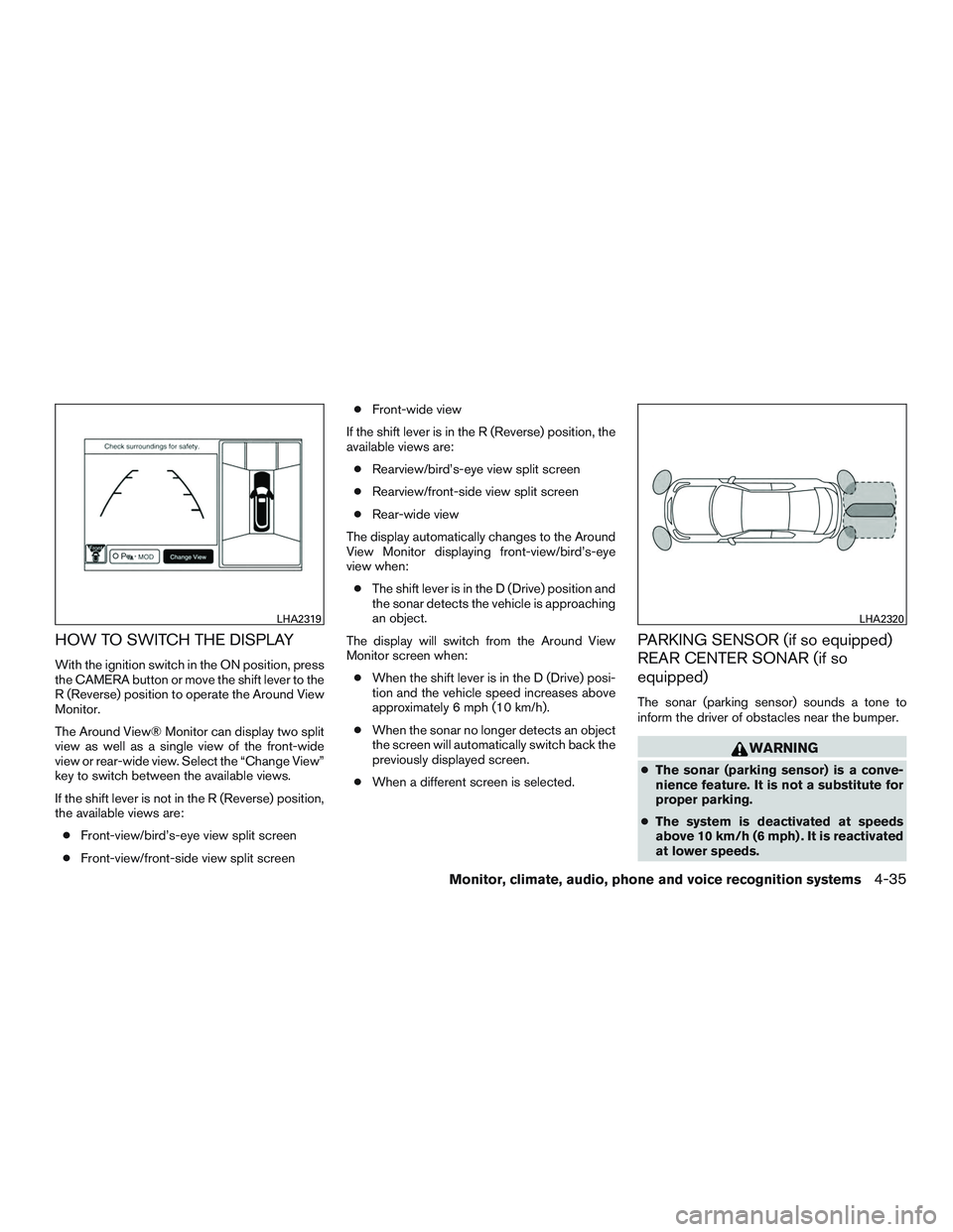 INFINITI QX60 2015 Owners Manual HOW TO SWITCH THE DISPLAY
With the ignition switch in the ON position, press
the CAMERA button or move the shift lever to the
R (Reverse) position to operate the Around View
Monitor.
The Around View®