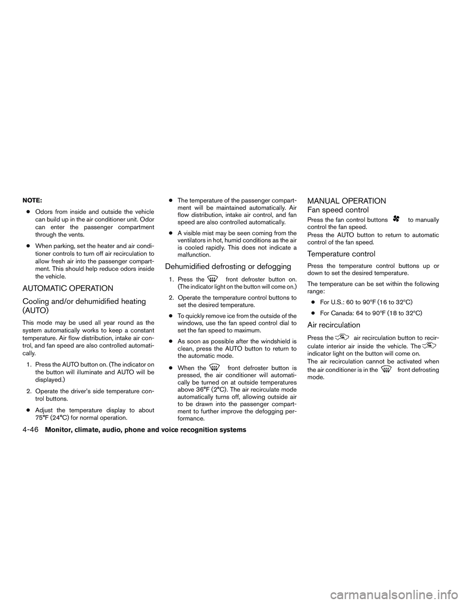 INFINITI QX60 2015  Owners Manual NOTE:● Odors from inside and outside the vehicle
can build up in the air conditioner unit. Odor
can enter the passenger compartment
through the vents.
● When parking, set the heater and air condi-