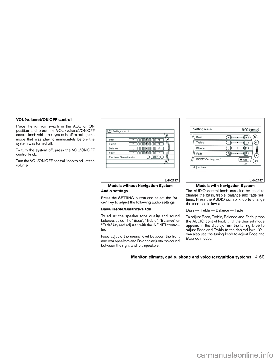 INFINITI QX60 2015 Owners Manual VOL (volume)/ON·OFF control
Place the ignition switch in the ACC or ON
position and press the VOL (volume)/ON·OFF
control knob while the system is off to call up the
mode that was playing immediatel INFINITI QX60 2015 Owners Manual VOL (volume)/ON·OFF control
Place the ignition switch in the ACC or ON
position and press the VOL (volume)/ON·OFF
control knob while the system is off to call up the
mode that was playing immediatel
