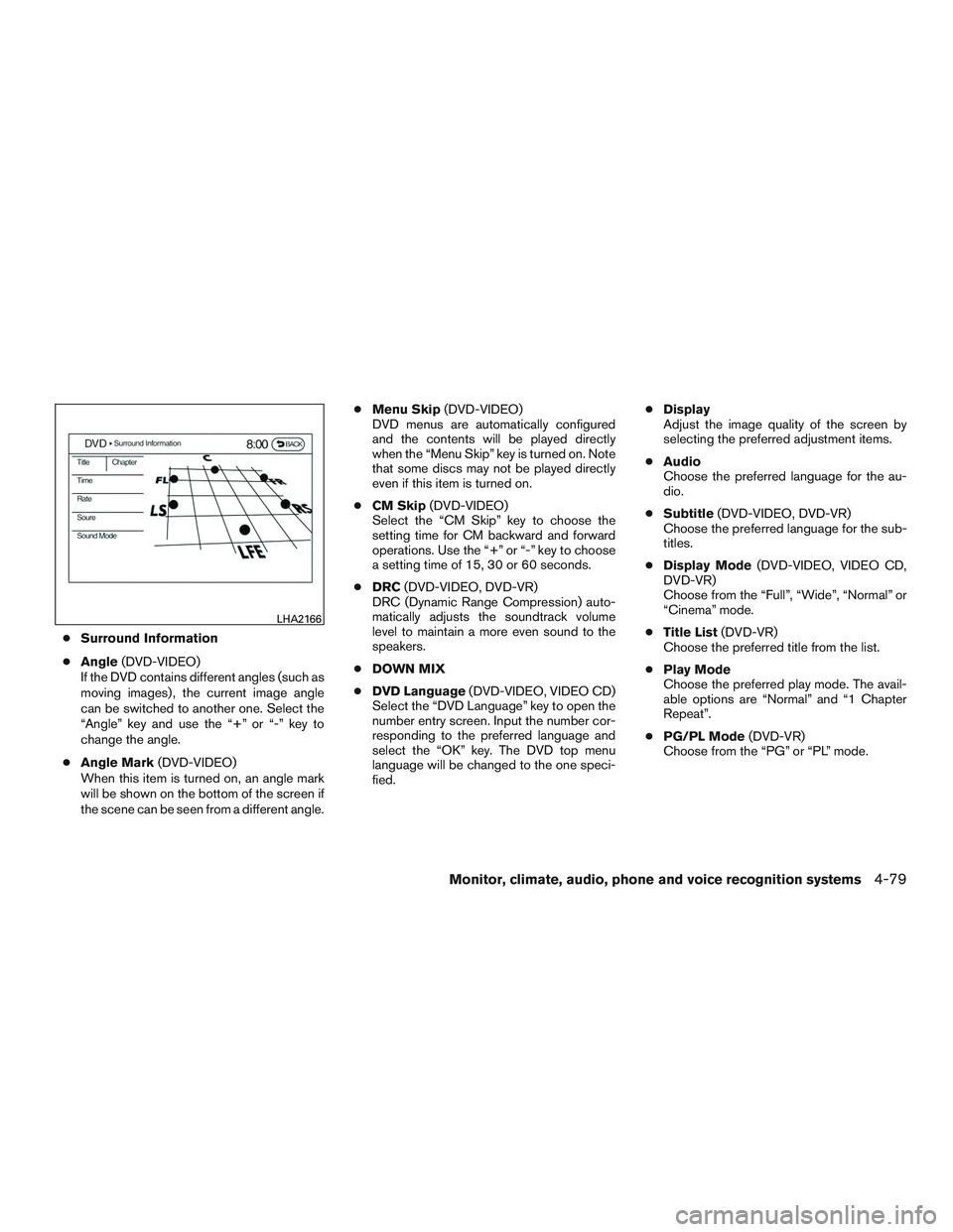 INFINITI QX60 2015 Owners Manual ●Surround Information
● Angle (DVD-VIDEO)
If the DVD contains different angles (such as
moving images) , the current image angle
can be switched to another one. Select the
“Angle” key and use INFINITI QX60 2015 Owners Manual ●Surround Information
● Angle (DVD-VIDEO)
If the DVD contains different angles (such as
moving images) , the current image angle
can be switched to another one. Select the
“Angle” key and use