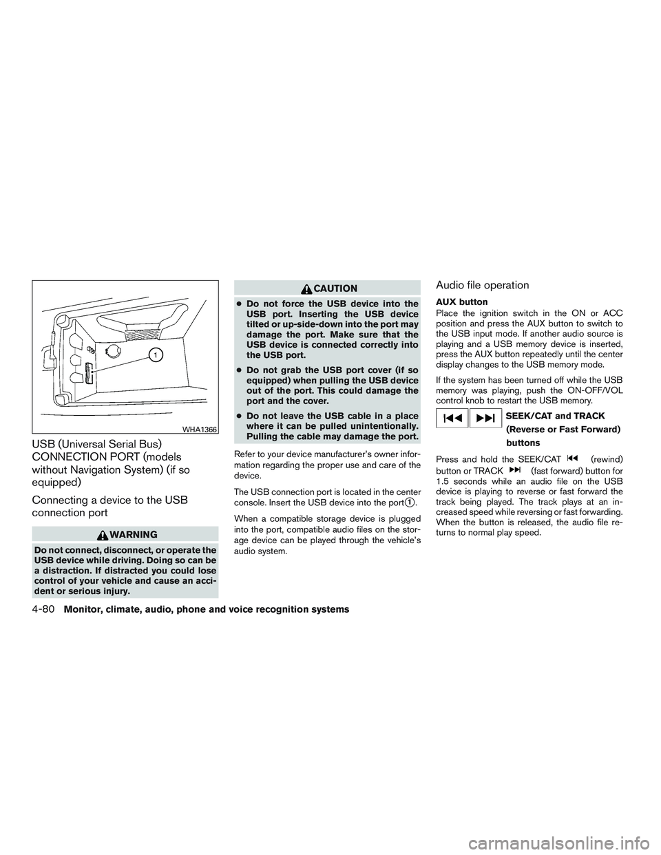 INFINITI QX60 2015 Owners Manual USB (Universal Serial Bus)
CONNECTION PORT (models
without Navigation System) (if so
equipped)
Connecting a device to the USB
connection port
WARNING
Do not connect, disconnect, or operate the
USB dev INFINITI QX60 2015 Owners Manual USB (Universal Serial Bus)
CONNECTION PORT (models
without Navigation System) (if so
equipped)
Connecting a device to the USB
connection port
WARNING
Do not connect, disconnect, or operate the
USB dev
