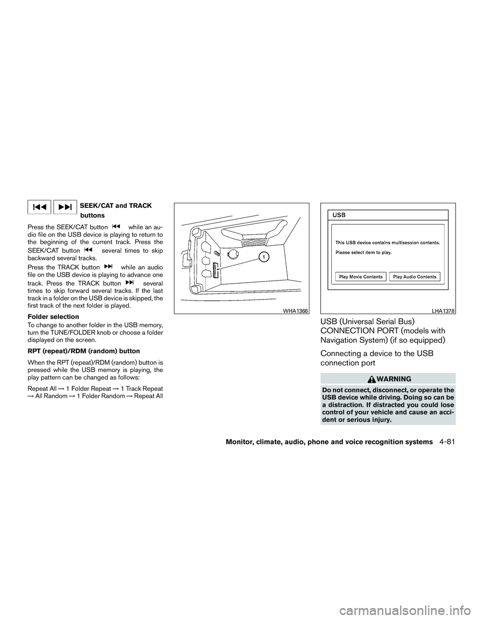 INFINITI QX60 2015 Owners Manual SEEK/CAT and TRACKbuttons
Press the SEEK/CAT button
while an au-
dio file on the USB device is playing to return to
the beginning of the current track. Press the
SEEK/CAT button
several times to skip
INFINITI QX60 2015 Owners Manual SEEK/CAT and TRACKbuttons
Press the SEEK/CAT button
while an au-
dio file on the USB device is playing to return to
the beginning of the current track. Press the
SEEK/CAT button
several times to skip