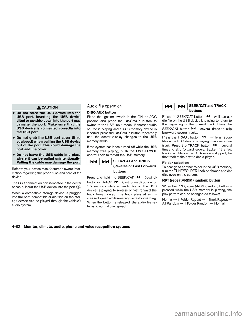 INFINITI QX60 2015 Owners Manual CAUTION
●Do not force the USB device into the
USB port. Inserting the USB device
tilted or up-side-down into the port may
damage the port. Make sure that the
USB device is connected correctly into
t INFINITI QX60 2015 Owners Manual CAUTION
●Do not force the USB device into the
USB port. Inserting the USB device
tilted or up-side-down into the port may
damage the port. Make sure that the
USB device is connected correctly into
t