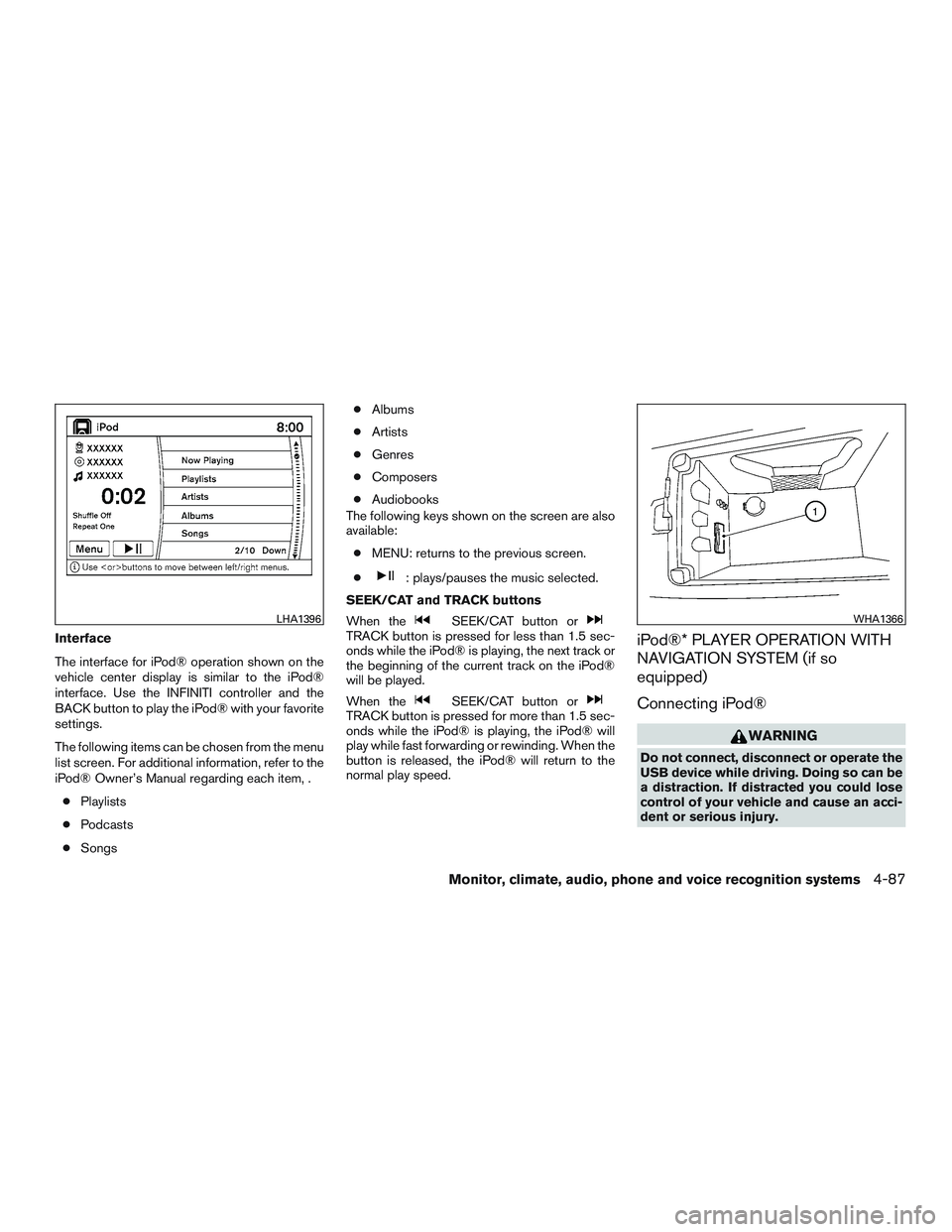 INFINITI QX60 2015 Owners Guide Interface
The interface for iPod® operation shown on the
vehicle center display is similar to the iPod®
interface. Use the INFINITI controller and the
BACK button to play the iPod® with your favori