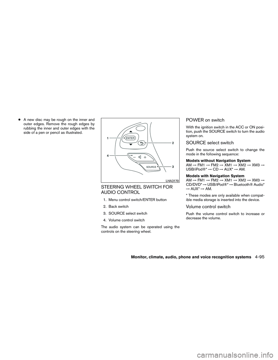 INFINITI QX60 2015  Owners Manual ●A new disc may be rough on the inner and
outer edges. Remove the rough edges by
rubbing the inner and outer edges with the
side of a pen or pencil as illustrated.
STEERING WHEEL SWITCH FOR
AUDIO CO